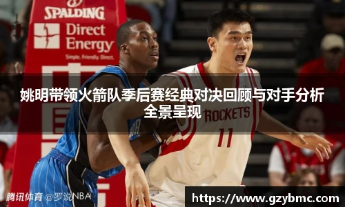 姚明带领火箭队季后赛经典对决回顾与对手分析全景呈现